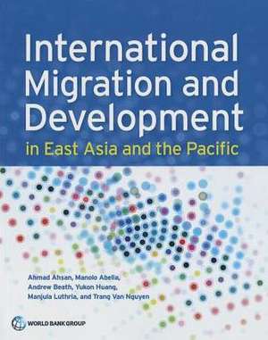 International Migration and Development in East Asia and the Pacific de Ahmad Ahsan