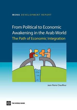 From Political to Economic Awakening in the Arab World: The Path of Economic Integration de Jean-Pierre Chauffour