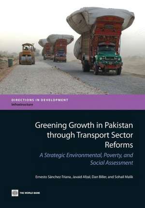 Greening Growth in Pakistan Through Transport Sector Reforms: A Strategic Environmental, Poverty, and Social Assessment de Ernesto Sanchez-Triana