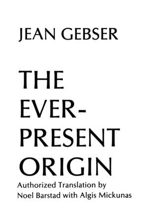 The Ever-Present Origin: Part One: Foundations Of The Aperspectival World de Jean Gebser