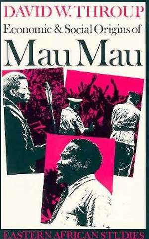 Economic & Social Origins of Mau Mau, 1945–1953: Eastern African Studies de David Throup