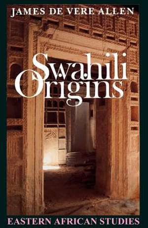 Swahili Origins – Swahili Culture and The Shungwaya Phenomenon de James De Vere Allen