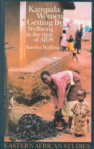 Kampala Women Getting By: Wellbeing in the Time of AIDS de Sandra Wallman