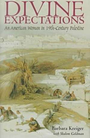 Divine Expectations: An American Woman In Nineteenth-Century Palestine de Barbara Kreiger