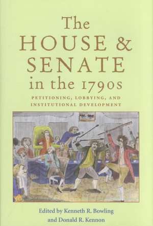 The House and Senate in the 1790s: Petitioning, Lobbying, and Institutional Development de Kenneth R. Bowling