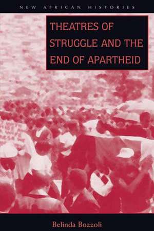 Theatres of Struggle and the End of Apartheid de Belinda Bozzoli