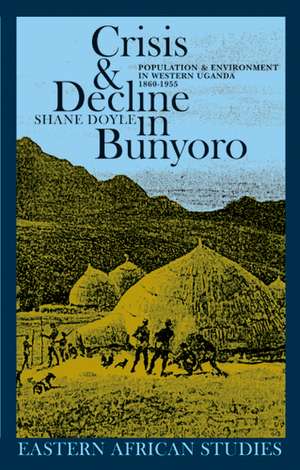 Crisis & Decline in Bunyoro: Population & Environment in Western Uganda 1860-1955 de Shane Doyle