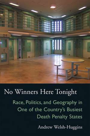 No Winners Here Tonight: Race, Politics, and Geography in One of the Country’s Busiest Death Penalty States de Andrew Welsh-Huggins