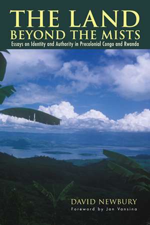 The Land beyond the Mists: Essays on Identity and Authority in Precolonial Congo and Rwanda de David Newbury