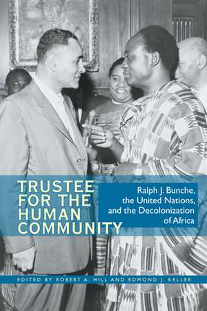 Trustee for the Human Community: Ralph J. Bunche, the United Nations, and the Decolonization of Africa de Roberta Hill