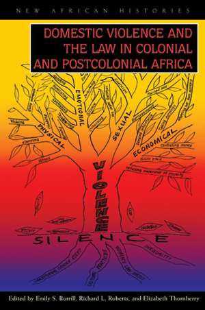 Domestic Violence and the Law in Colonial and Postcolonial Africa de Emily S. Burrill