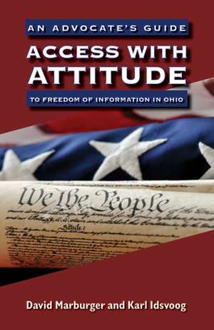 Access with Attitude: An Advocate’s Guide to Freedom of Information in Ohio de David Marburger