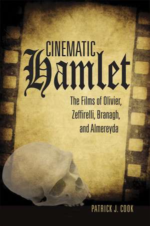 Cinematic Hamlet: The Films of Olivier, Zeffirelli, Branagh, and Almereyda de Patrick J. Cook