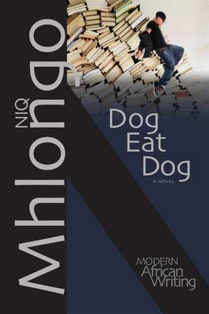 Dog Eat Dog: A Novel de Niq Mhlongo