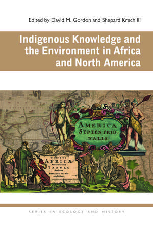 Indigenous Knowledge and the Environment in Africa and North America de David M. Gordon