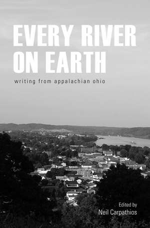 Every River on Earth: Writing from Appalachian Ohio de Neil Carpathios