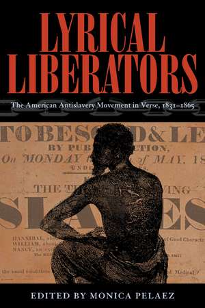 Lyrical Liberators: The American Antislavery Movement in Verse, 1831–1865 de Monica Pelaez