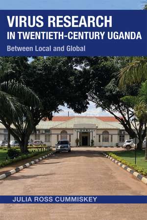 Virus Research in Twentieth-Century Uganda: Between Local and Global de Julia Ross Cummiskey