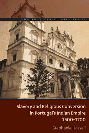 Slavery and Religious Conversion in Portugal's Indian Empire, 1500-1700 de Stephanie Hassell