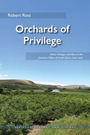 Orchards of Privilege: Water, Oranges, and Race in the Gamtoos Valley of South Africa, 1700–2023 de Robert Ross