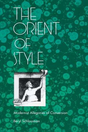 The Orient of Style – Modernist Allegories of Conversion de Beryl Schlossman