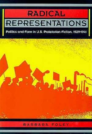 Radical Representations – Politics and Form in U.S. Proletarian Fiction, 1929–1941 de Barbara Foley