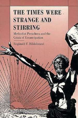 The Times Were Strange and Stirring – Methodist Preachers and the Crisis of Emancipation de Reginald F. Hildebrand