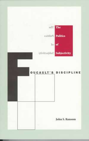 Foucault`s Discipline – The Politics of Subjectivity de John S. Ransom