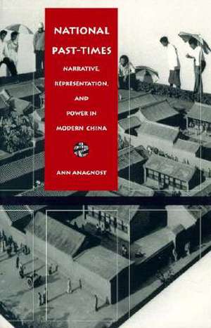 National Past–Times – Narrative, Representation, and Power in Modern China de Ann Anagnost