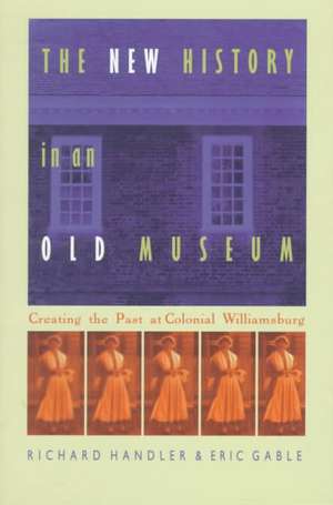 The New History in an Old Museum – Creating the Past at Colonial Williamsburg de Richard Handler