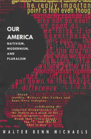 Our America – Nativism, Modernism, and Pluralism de Walter Benn Michaels