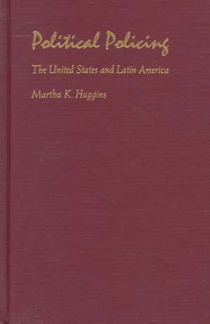 Political Policing – The United States and Latin America de Martha K. Huggins