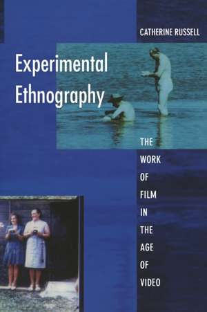 Experimental Ethnography – The Work of Film in the Age of Video de Catherine Russell