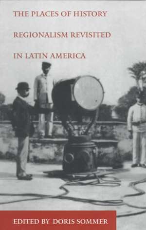 The Places of History – Regionalism Revisited in Latin America de Doris Sommer