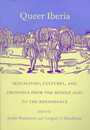 Queer Iberia – Sexualities, Cultures, and Crossings from the Middle Ages to the Renaissance de Josiah Blackmore