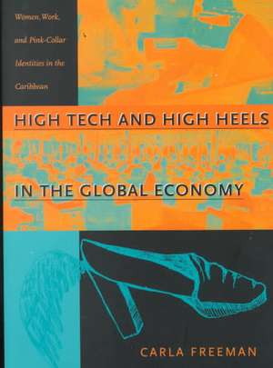 High Tech and High Heels in the Global Economy – Women, Work, and Pink–Collar Identities in the Caribbean de Carla Freeman