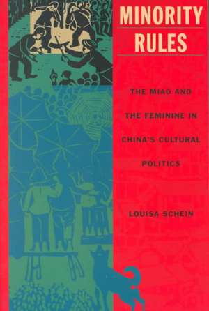 Minority Rules – The Miao and the Feminine in China`s Cultural Politics de Louisa Schein