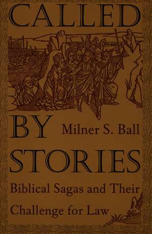 Called by Stories – Biblical Sagas and Their Challenge for Law de Milner S. Ball