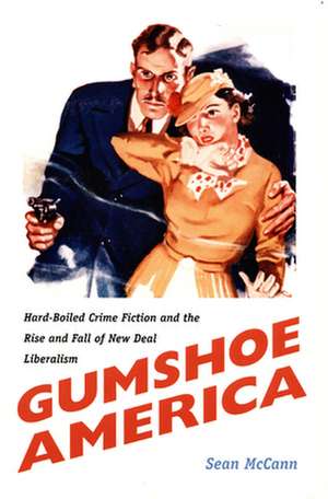 Gumshoe America – Hard–Boiled Crime Fiction and the Rise and Fall of New Deal Liberalism de Sean McCann