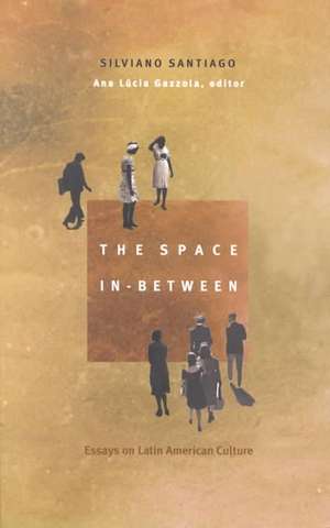 The Space In–Between – Essays on Latin American Culture de Silviano Santiago