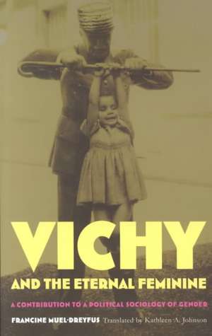 Vichy and the Eternal Feminine – A Contribution to a Political Sociology of Gender de Francine Muel–dreyfus