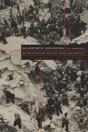 An Aesthetic Occupation – The Immediacy of Architecture and the Palestine Conflict de Daniel Bertrand Monk