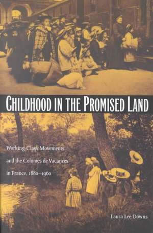 Childhood in the Promised Land – Working–Class Movements and the Colonies de Vacances in France, 1880–1960 de Laura Lee Downs