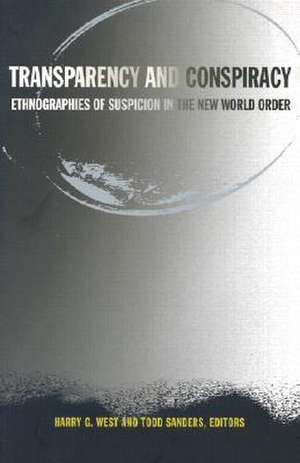 Transparency and Conspiracy – Ethnographies of Suspicion in the New World Order de Harry G. West