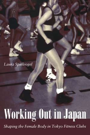 Working Out in Japan – Shaping the Female Body in Tokyo Fitness Clubs de Laura Spielvogel