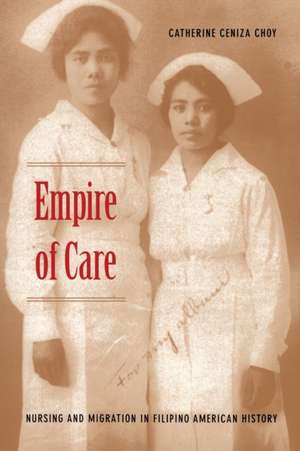 Empire of Care – Nursing and Migration in Filipino American History de Catherine Ceniz Choy