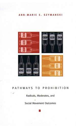 Pathways to Prohibition – Radicals, Moderates, and Social Movement Outcomes de Ann–marie E. Szymanski