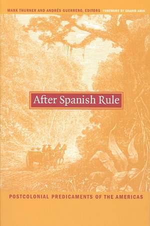 After Spanish Rule – Postcolonial Predicaments of the Americas de Mark Thurner