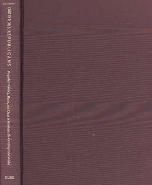 Contentious Republicans – Popular Politics, Race, and Class in Nineteenth–Century Colombia de James E. Sanders