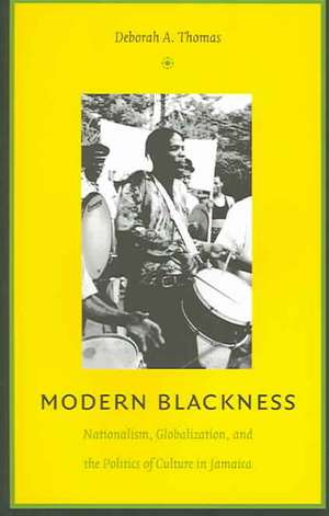 Modern Blackness – Nationalism, Globalization, and the Politics of Culture in Jamaica de Deborah A. Thomas